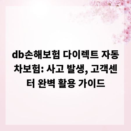 db손해보험 다이렉트 자동차보험: 사고 발생, 고객센터 완벽 활용 가이드