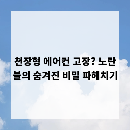 천장형 에어컨 고장? 노란불의 숨겨진 비밀 파헤치기