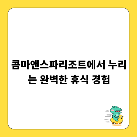 콤마앤스파리조트에서 누리는 완벽한 휴식 경험