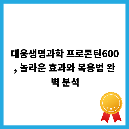 대웅생명과학 프로콘틴600, 놀라운 효과와 복용법 완벽 분석