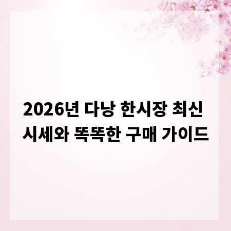2026년 다낭 한시장 최신 시세와 똑똑한 구매 가이드