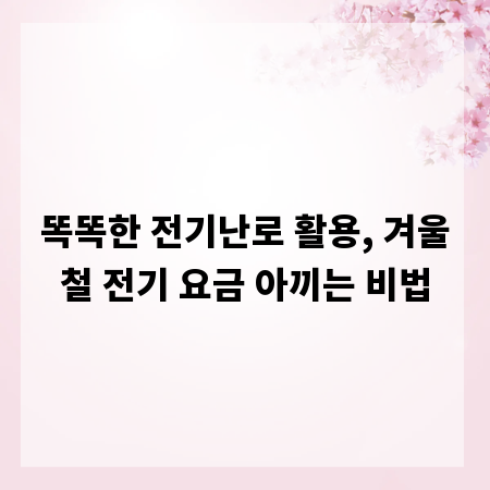 똑똑한 전기난로 활용, 겨울철 전기 요금 아끼는 비법