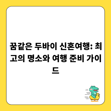 꿈같은 두바이 신혼여행: 최고의 명소와 여행 준비 가이드