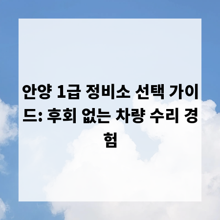 안양 1급 정비소 선택 가이드: 후회 없는 차량 수리 경험