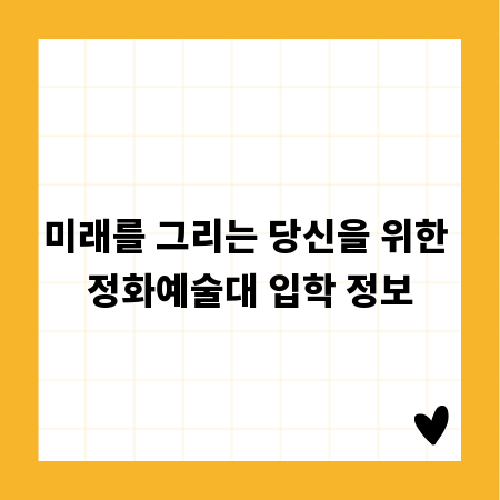 미래를 그리는 당신을 위한 정화예술대 입학 정보