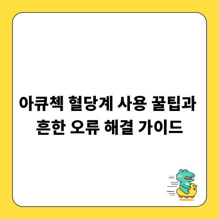 아큐첵 혈당계 사용 꿀팁과 흔한 오류 해결 가이드
