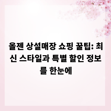 올젠 상설매장 쇼핑 꿀팁: 최신 스타일과 특별 할인 정보를 한눈에