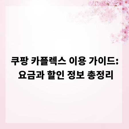 쿠팡 카플렉스 이용 가이드: 요금과 할인 정보 총정리