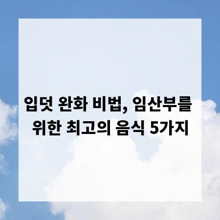 입덧 완화 비법, 임산부를 위한 최고의 음식 5가지