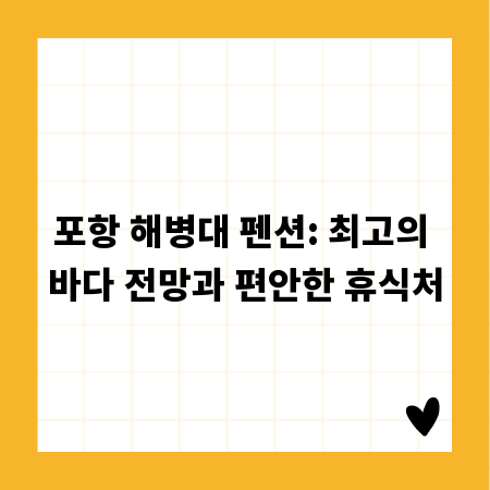 포항 해병대 펜션: 최고의 바다 전망과 편안한 휴식처