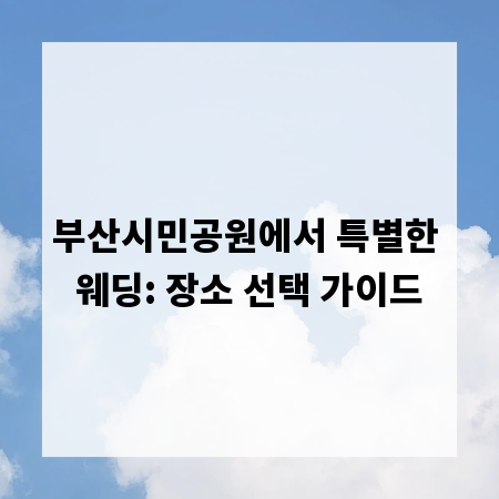 부산시민공원에서 특별한 웨딩: 장소 선택 가이드