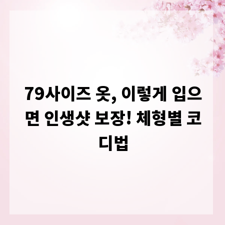 79사이즈 옷, 이렇게 입으면 인생샷 보장! 체형별 코디법