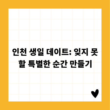 인천 생일 데이트: 잊지 못할 특별한 순간 만들기