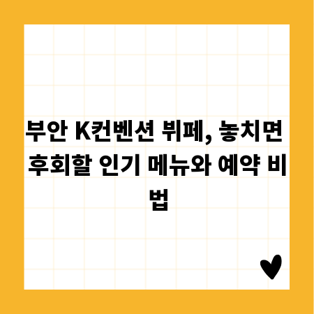 부안 K컨벤션 뷔페, 놓치면 후회할 인기 메뉴와 예약 비법