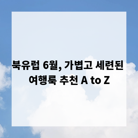 북유럽 6월, 가볍고 세련된 여행룩 추천 A to Z