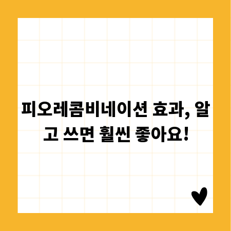 피오레콤비네이션 효과, 알고 쓰면 훨씬 좋아요!