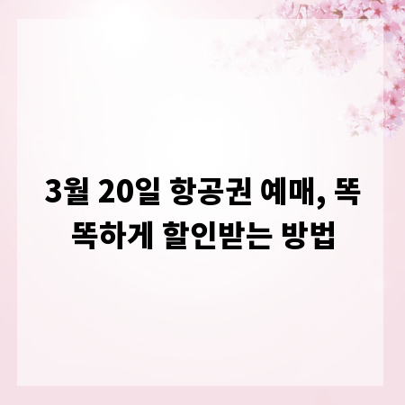 3월 20일 항공권 예매, 똑똑하게 할인받는 방법