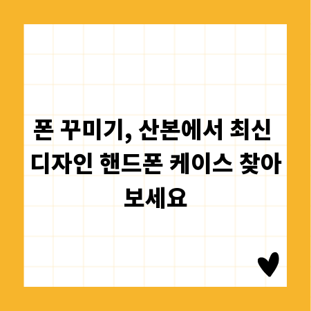 폰 꾸미기, 산본에서 최신 디자인 핸드폰 케이스 찾아보세요