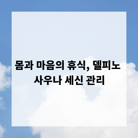 몸과 마음의 휴식, 델피노 사우나 세신 관리