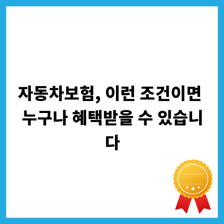 자동차보험, 이런 조건이면 누구나 혜택받을 수 있습니다