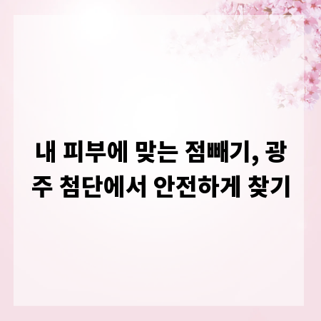 내 피부에 맞는 점빼기, 광주 첨단에서 안전하게 찾기