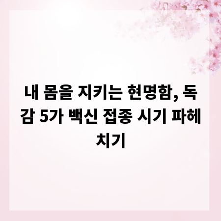 내 몸을 지키는 현명함, 독감 5가 백신 접종 시기 파헤치기