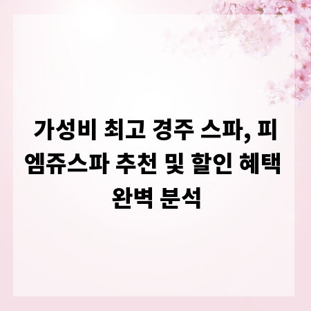 가성비 최고 경주 스파, 피엠쥬스파 추천 및 할인 혜택 완벽 분석