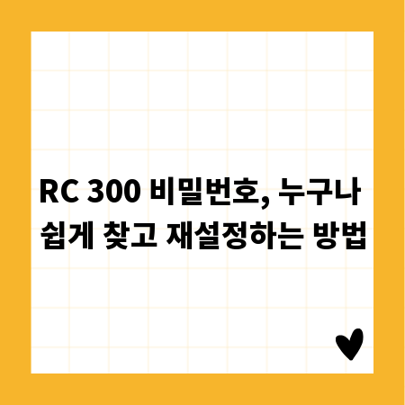 RC 300 비밀번호, 누구나 쉽게 찾고 재설정하는 방법