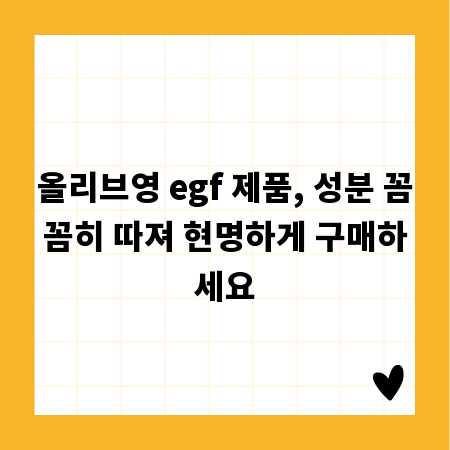 올리브영 egf 제품, 성분 꼼꼼히 따져 현명하게 구매하세요