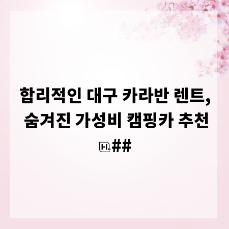 합리적인 대구 카라반 렌트, 숨겨진 가성비 캠핑카 추천
##