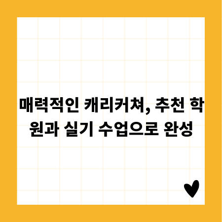 매력적인 캐리커쳐, 추천 학원과 실기 수업으로 완성