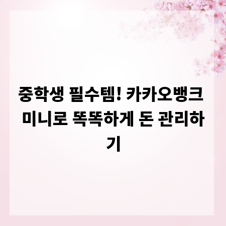중학생 필수템! 카카오뱅크 미니로 똑똑하게 돈 관리하기
