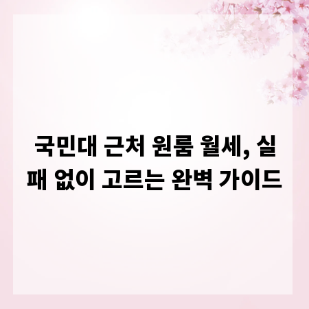 국민대 근처 원룸 월세, 실패 없이 고르는 완벽 가이드