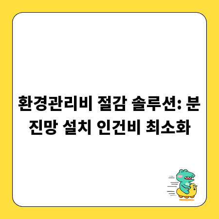 환경관리비 절감 솔루션: 분진망 설치 인건비 최소화