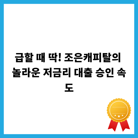 급할 때 딱! 조은캐피탈의 놀라운 저금리 대출 승인 속도
