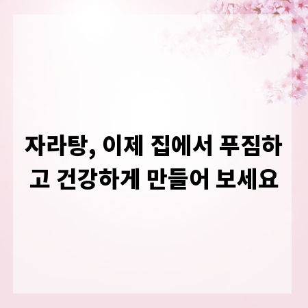 자라탕, 이제 집에서 푸짐하고 건강하게 만들어 보세요
