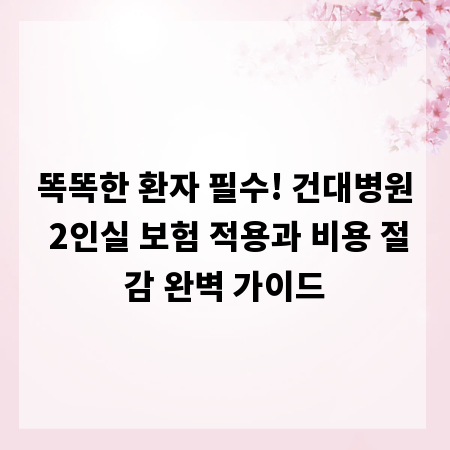 똑똑한 환자 필수! 건대병원 2인실 보험 적용과 비용 절감 완벽 가이드