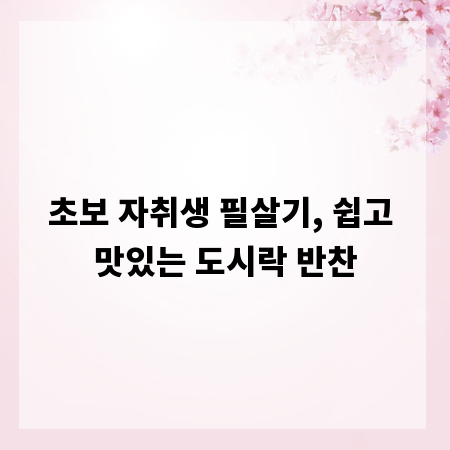 초보 자취생 필살기, 쉽고 맛있는 도시락 반찬