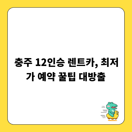 충주 12인승 렌트카, 최저가 예약 꿀팁 대방출