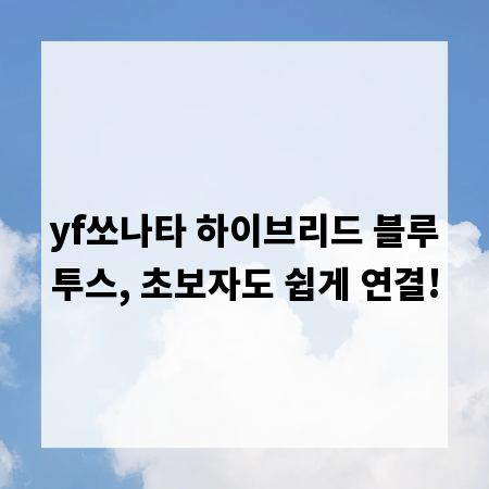 yf쏘나타 하이브리드 블루투스, 초보자도 쉽게 연결!