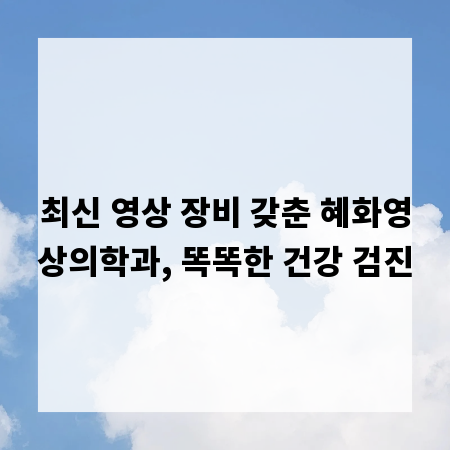 최신 영상 장비 갖춘 혜화영상의학과, 똑똑한 건강 검진