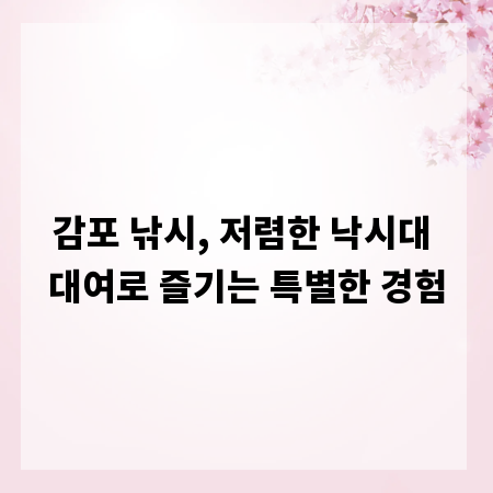 감포 낚시, 저렴한 낙시대 대여로 즐기는 특별한 경험