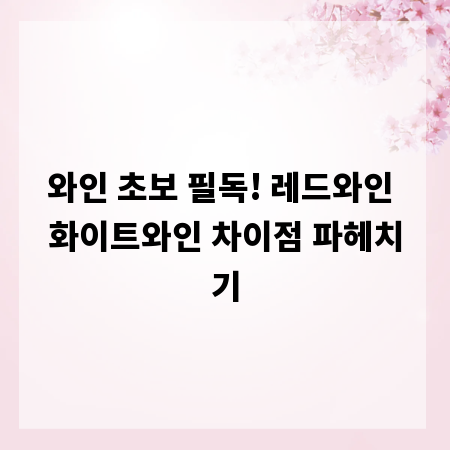 와인 초보 필독! 레드와인 화이트와인 차이점 파헤치기