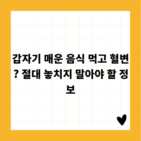 갑자기 매운 음식 먹고 혈변? 절대 놓치지 말아야 할 정보