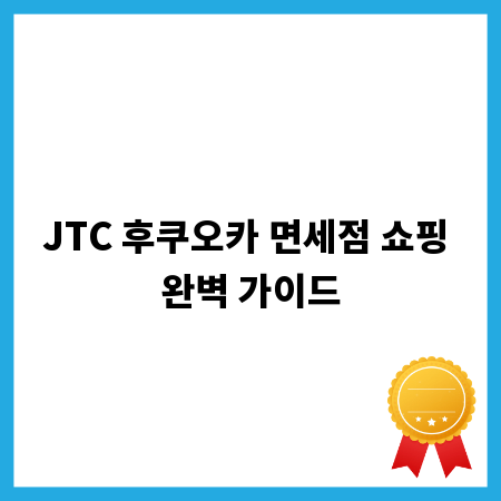 JTC 후쿠오카 면세점 쇼핑 완벽 가이드