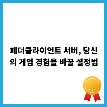 페더클라이언트 서버, 당신의 게임 경험을 바꿀 설정법