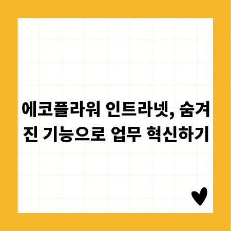 에코플라워 인트라넷, 숨겨진 기능으로 업무 혁신하기
