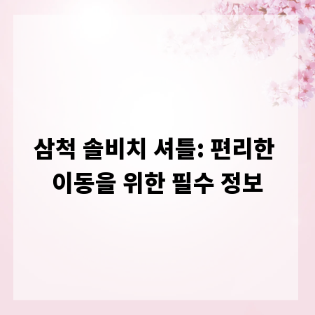 삼척 솔비치 셔틀: 편리한 이동을 위한 필수 정보