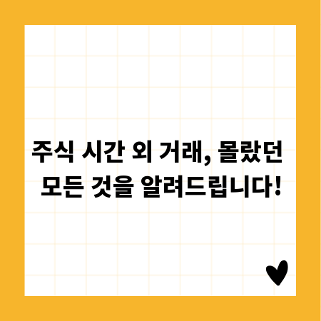 주식 시간 외 거래, 몰랐던 모든 것을 알려드립니다!