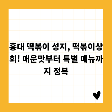 홍대 떡볶이 성지, 떡볶이상회! 매운맛부터 특별 메뉴까지 정복